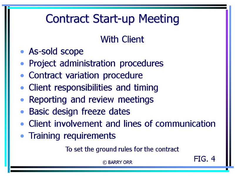 © BARRY ORR Contract Start-up Meeting With Client As-sold scope Project administration procedures Contract